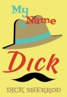 My Name Is Dick: Laughter and Lessons From Living Life As A 