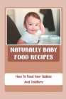 Naturally Baby Food Recipes: How To Feed Your Babies And Toddlers By Gwendolyn Bybel Cover Image