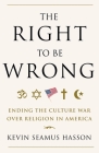 The Right to Be Wrong: Ending the Culture War Over Religion in America By Kevin Seamus Hasson Cover Image