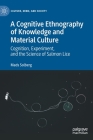 A Cognitive Ethnography of Knowledge and Material Culture: Cognition, Experiment, and the Science of Salmon Lice By Mads Solberg Cover Image