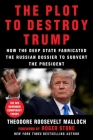 The Plot to Destroy Trump: How the Deep State Fabricated the Russian Dossier to Subvert the President By Theodore Roosevelt Malloch, Roger Stone (Foreword by) Cover Image