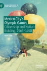 Mexico City's Olympic Games: Citizenship and Nation Building, 1963-1968 (Palgrave Studies in Sport and Politics) Cover Image