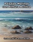 Paisajes Marinos con Pintura Acrílica: Un Paseo por las Orillas del Mar By Carlos Segui Cover Image