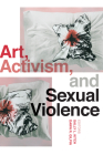 Art, Activism, and Sexual Violence By Sally L. Kitch (Editor), Dawn R. Gilpin (Editor) Cover Image