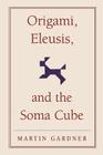 Origami, Eleusis, and the Soma Cube (New Martin Gardner Mathematical Library #2) By Martin Gardner Cover Image