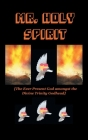 Mr. Holy Spirit: The Ever Present God Amongst the Divine Trinity Godhead Cover Image