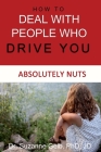 How To Deal With People Who Drive You Absolutely Nuts By Suzanne Gelb Jd Cover Image