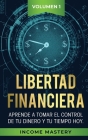 Libertad Financiera: Aprende a Tomar el Control de tu Dinero y de tu Tiempo Hoy Volumen 1 Cover Image