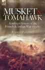 Musket & Tomahawk: A Military History of the French & Indian War, 1753-1760 (Regiments & Campaigns) By Francis Jr. Parkman Cover Image