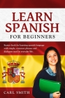Learn Spanish for Beginners: Starter book for learning spanish language with simple, common phrases and dialogues used in everyday life. By Carl Smith Cover Image
