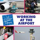 Working at the Airport (21st Century Junior Library: Careers) By Katie Marsico Cover Image