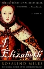 I, Elizabeth: A Novel By Rosalind Miles Cover Image