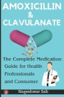 Amoxicillin and Clavulanate: The Complete Medication Guide for Health Professionals and Consumers Cover Image