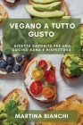 Vegano a Tutto Gusto: Ricette Saporite per una Cucina Sana e Rispettosa By Martina Bianchi Cover Image