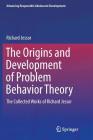 The Origins and Development of Problem Behavior Theory: The Collected Works of Richard Jessor (Volume 1) (Advancing Responsible Adolescent Development) Cover Image