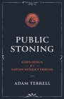 Public Stoning: God's Design for a Nation Without Prisons By Adam Terrell, Joey Nance (Cover Design by), Valerie Bost (Editor) Cover Image