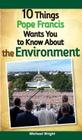 10 Things Pope Francis Wants You to Know about the Environment By Michael Wright Cover Image