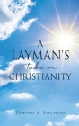 A Layman's Take on Christianity By Edward A. Bischoff Cover Image