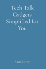 Tech Talk Gadgets Simplified for You Cover Image