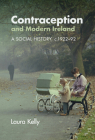 Contraception and Modern Ireland: A Social History, C. 1922-92 Cover Image