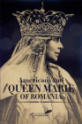 Americans and Queen Marie of Romania: A Selection of Documents By Diana Fotescu Cover Image