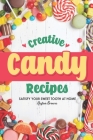 Creative Candy Recipes: Satisfy Your Sweet Tooth at Home By Heston Brown Cover Image