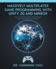 Massively Multiplayer Game Programming With Unity 3d and Mirror: The Ultimate Guide to Building and Hosting Your MMOGS By Chihming Chiu Cover Image
