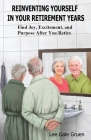 Reinventing Yourself in Your Retirement Years: Find Joy, Excitement, and Purpose After You Retire By Lee Gale Gruen Cover Image