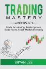 Trading Mastery- 4 Books in 1: Trade for a Living, Trade Options, Trade Forex, Stock Market Investing Cover Image