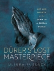 Dã1/4rer's Lost Masterpiece: Art and Society at the Dawn of a Global World By Ulinka Rublack Cover Image