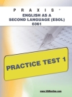 Praxis English as a Second Language (Esol) 0361 Practice Test 1 (XAM PRAXIS #1) By Sharon A. Wynne Cover Image