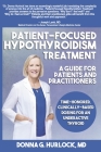 Patient-Focused Hypothyroidism Treatment: A Guide for Patients and Practitioners: Time-Honored, Clinically-Based Dosing for An Underactive Thyroid By Donna G. Hurlock MD Cover Image