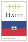 Historical Dictionary of Haiti (Historical Dictionaries of the Americas) By Michael R. Hall Cover Image