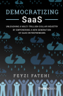 Democratizing Saas: Unleashing a Multi-Trillion-Dollar Industry by Empowering a New Generation of Saas Entrepreneurs By Feyzi Fatehi Cover Image
