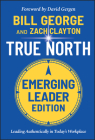 True North, Emerging Leader Edition: Leading Authentically in Today's Workplace By Bill George, Zach Clayton, David Gergen (Foreword by) Cover Image