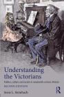 Understanding the Victorians: Politics, Culture and Society in Nineteenth-Century Britain By Susie L. Steinbach Cover Image