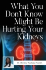 What You Don't Know Might Be Hurting Your Kidneys By Pharmd Christina Wachuku Cover Image