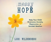 Messy Hope: Help Your Child Overcome Anxiety, Depression, or Suicidal Ideation Cover Image