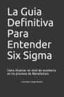 La Guia Definitiva Para Entender Six Sigma: Como Alcanzar un nivel de excelencia en los procesos de Manufactura By Jorge Huerta (Editor), Luis Fernando Diaz Cover Image