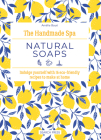 The Handmade Spa: Natural Soaps: Indulge yourself with 16 eco-friendly recipes to make at home Cover Image