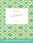 Cricut Materials: The Complete Guide To All Materials Supported By Your Cricut Machine By Sienna Tally Cover Image
