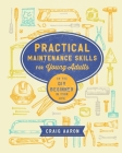 Practical Maintenance Skills for Young Adults: Or the DIY Beginner in your Life By Craig Aaron Cover Image