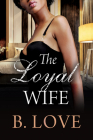 The Loyal Wife By B. Love Cover Image