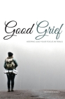 Good Grief: Keeping God Your Focus In Trials Cover Image