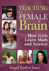 Teaching the Female Brain: How Girls Learn Math and Science By Abigail Norfleet James (Editor) Cover Image