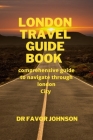 London Travel Guide Book: comprehensive guide to navigate through london City By Favor Johnson Cover Image