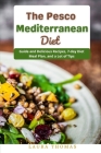 The Pesco Mediterranean Diet: Guide and delicious recipes, 7-day Diet meal plan and a lots of tips By Laura Thomas Cover Image