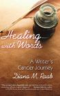 Healing with Words: A Writer's Cancer Journey By Diana M. Raab, Melvin J. Silverstein M. D. (Foreword by) Cover Image