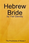 Hebrew Bride: The Prophecies of Hosea -1 By Yair Davidiy Cover Image