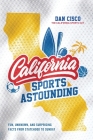 California Sports Astounding: Fun, Unknown, and Surprising Facts from Statehood to Sunday Cover Image